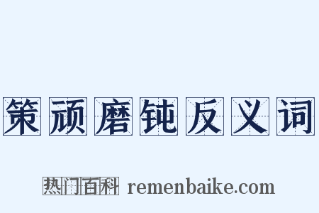 策顽磨钝反义词是什么意思的图片